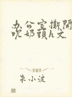 办公室撕开奶罩吮奶头h文