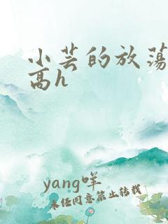 小芸的放荡日记高h