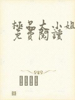 极品大小姐全文免费阅读