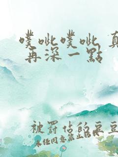 噗呲噗呲 真爽 再深一点