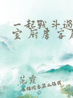 一起战斗过 卧室 厨房 客厅