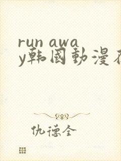 run away韩国动漫在线阅读无删减