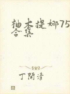 柚木提娜75部合集