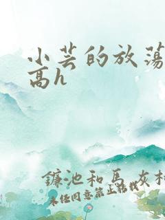 小芸的放荡日记高h