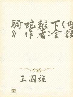 骑蛇难下(双)》作者:金银花露