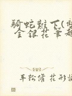 骑蛇难下(双) 金银花笔趣阁