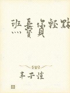 班长你轻点灬爽灬宝贝