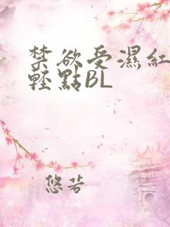 禁欲受湿红喘息轻点BL