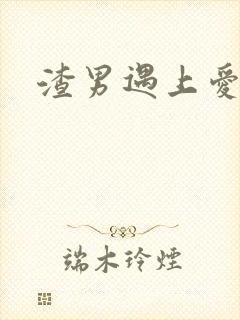 渣男遇上爱