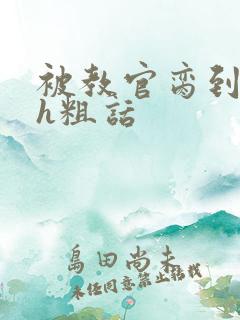 被教官脔到高潮h粗话