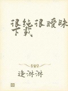 很纯很暧昧手机下载