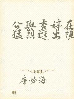 公与秀婷在厨房猛烈进出视频