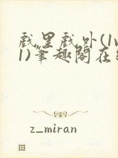 戏里戏外(1v1)笔趣阁在线阅读