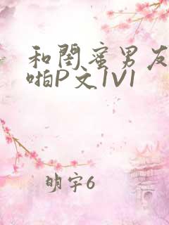 和闺蜜男友H啪啪P文1V1