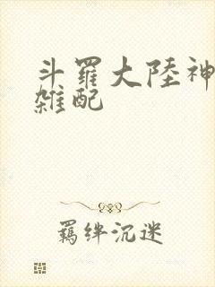 斗罗大陆神界大杂配