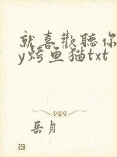 就喜欢听你叫by烤鱼猫txt