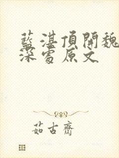 蓝湛顶开魏婴的深处原文