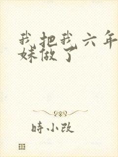 我把我六年级妹妹做了