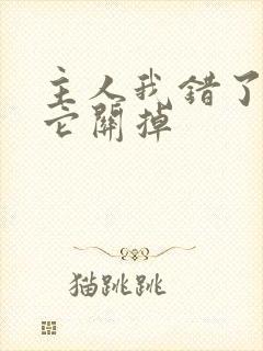 主人我错了请把它关掉