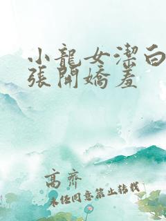 小龙女洁白双腿张开娇羞