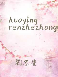 huoyingrenzhezhongwenwang