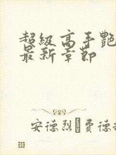 超级高手艳遇记最新章节