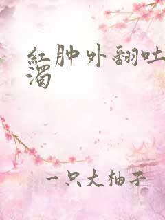 红肿外翻吐出白浊