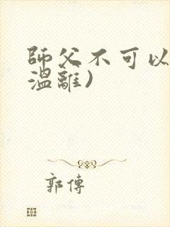 师父不可以限(温离)