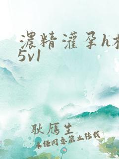 浓精灌孕h校园5v1