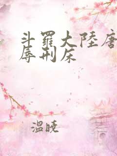 斗罗大陆唐舞桐辱刑床