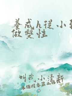 养成h从小到大做双性