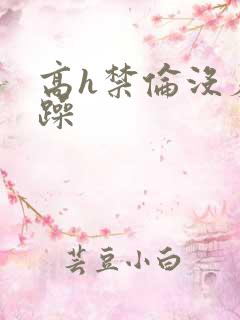 高h禁伦没羞没躁