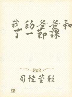 我的爸爸和我C了一节课