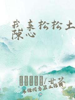 我来松松土全文陈心