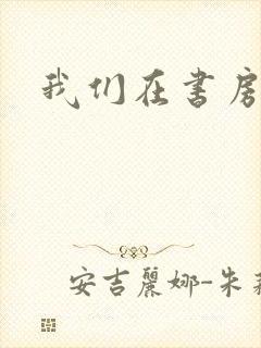 我们在书房试试