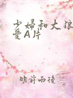 少妇和大狼拘作爱A片