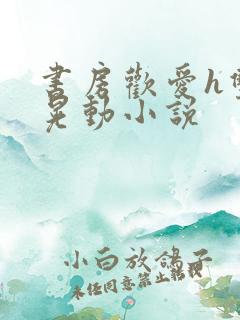 书房欢爱h双乳晃动小说