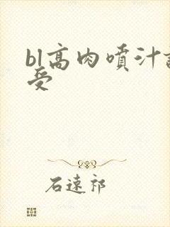 bl高肉喷汁诱受