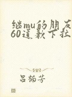继mu的朋友们60道歉下拉式
