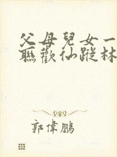 父母儿女一家大联欢仙踪林