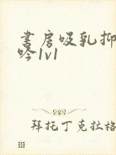 书房吸乳抑制低吟1v1