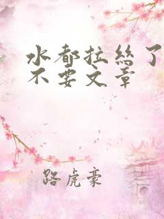 水都拉丝了还说不要文章