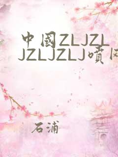 中国ZLJZLJZLJZLJ喷网站免费