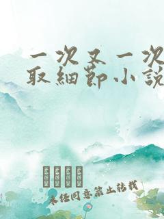 一次又一次的索取细节小说