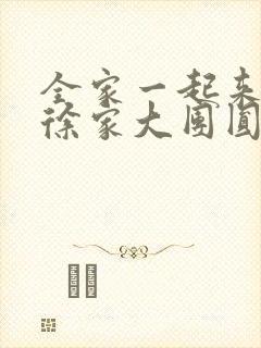 全家一起来黄霞徐家大团圆