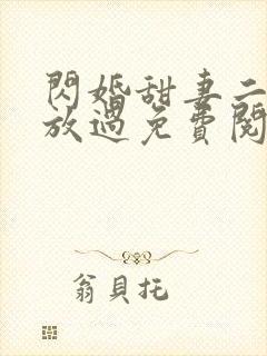 闪婚甜妻二爷求放过免费阅读