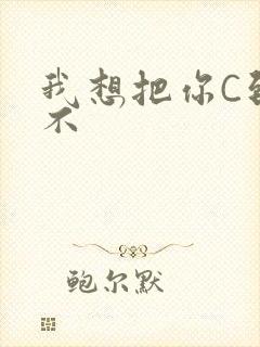 我想把你C到起不