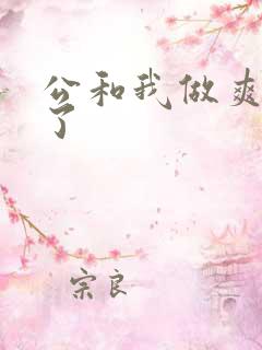 公和我做爽死我了