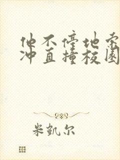 他不停地索要横冲直撞校园禁