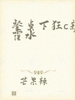 餐桌下狂c亲女霍水